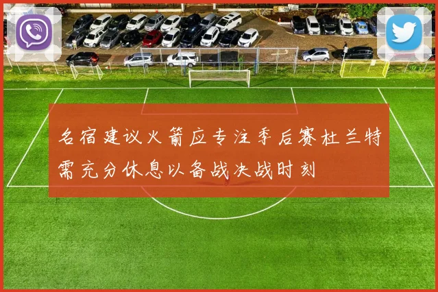 名宿建议火箭应专注季后赛杜兰特需充分休息以备战决战时刻